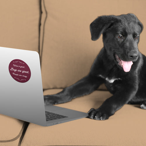 Wine Is Good. Dogs Are Great. People Are Crazy. 3" Sticker