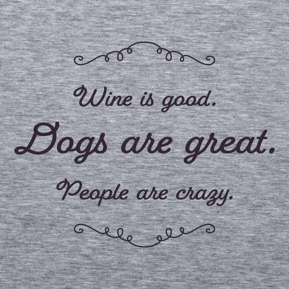 Ladies T- Shirt -Wine is good. Dogs are great. People are crazy.