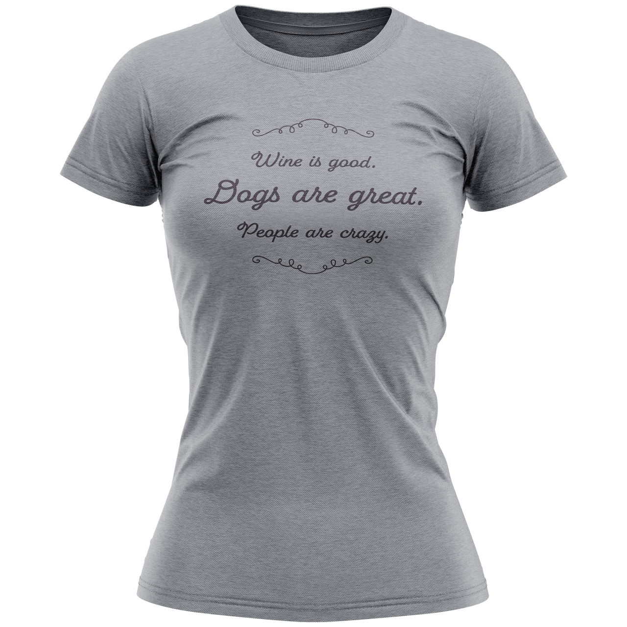 Ladies T- Shirt -Wine is good. Dogs are great. People are crazy.