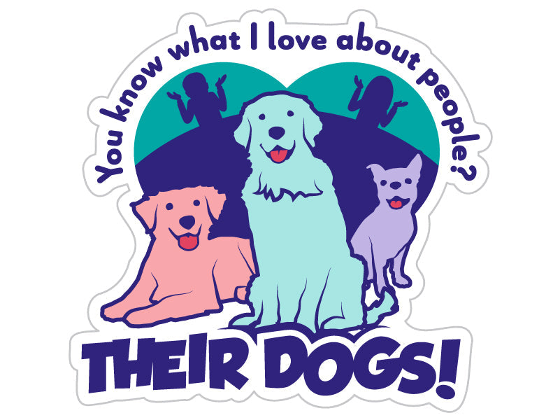 You know what I love about people? Their Dogs! 3” Sticker