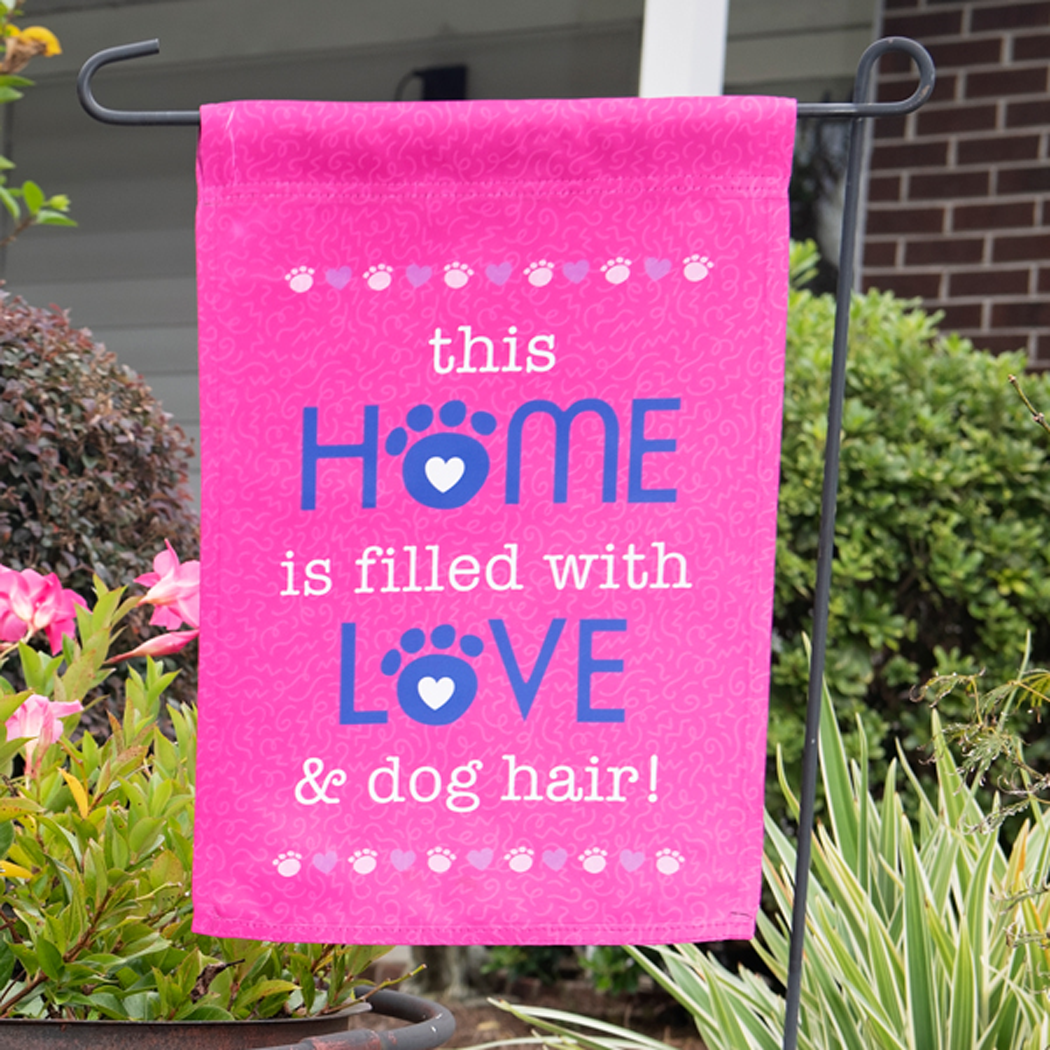 this Home is filled with Love & dog hair! Garden Flag