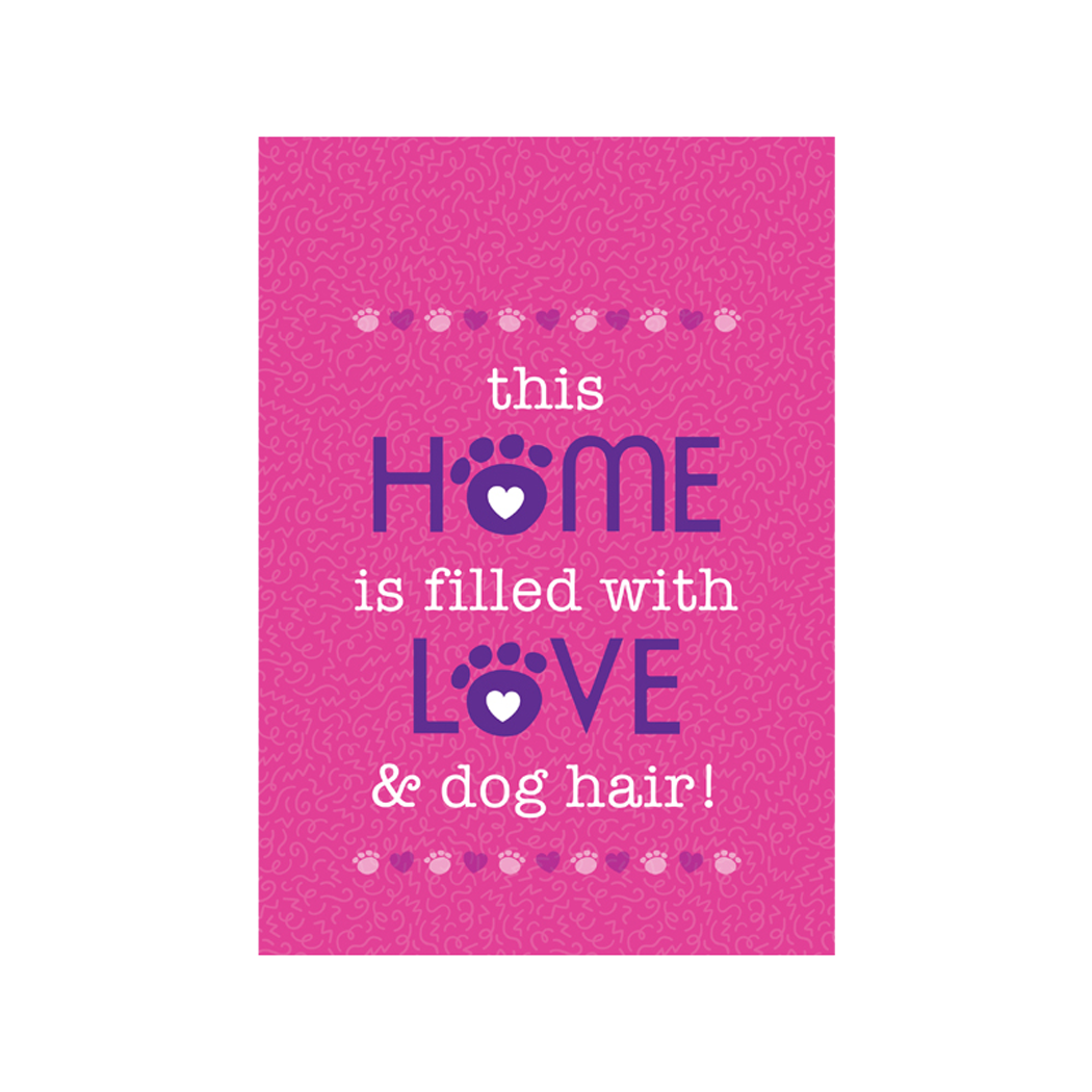 this Home is filled with Love & dog hair! Garden Flag